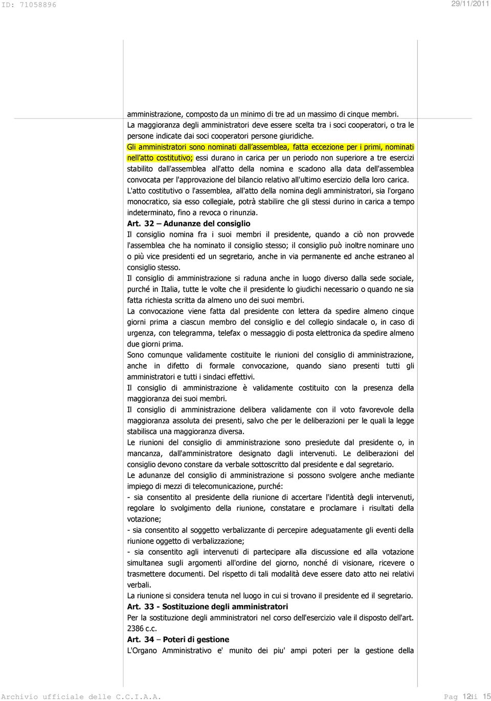 Gli amministratori sono nominati dall assemblea, fatta eccezione per i primi, nominati nell atto costitutivo; essi durano in carica per un periodo non superiore a tre esercizi stabilito