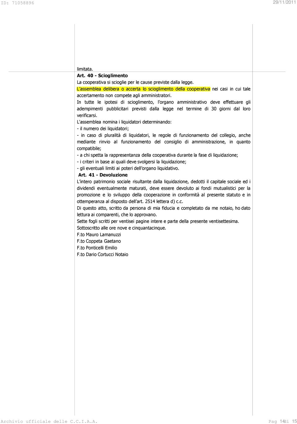 In tutte le ipotesi di scioglimento, l organo amministrativo deve effettuare gli adempimenti pubblicitari previsti dalla legge nel termine di 30 giorni dal loro verificarsi.