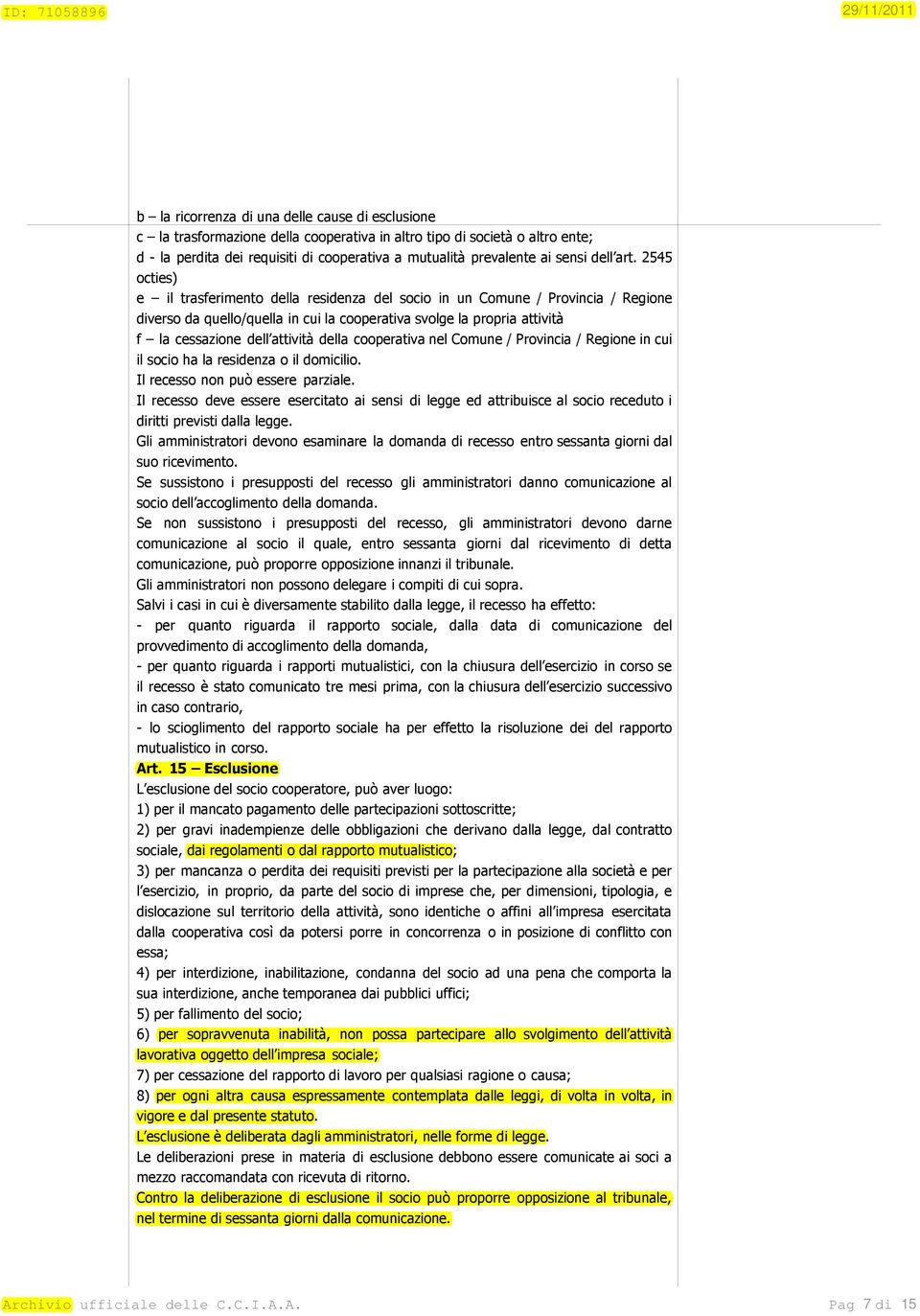 2545 octies) e il trasferimento della residenza del socio in un Comune / Provincia / Regione diverso da quello/quella in cui la cooperativa svolge la propria attività f la cessazione dell attività