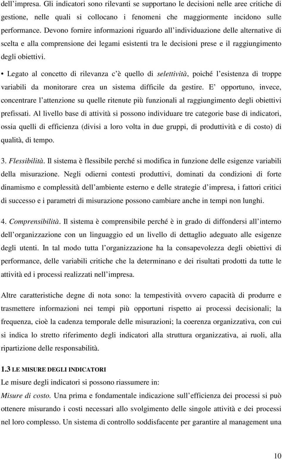 Legato al concetto di rilevanza c è quello di selettività, poiché l esistenza di troppe variabili da monitorare crea un sistema difficile da gestire.