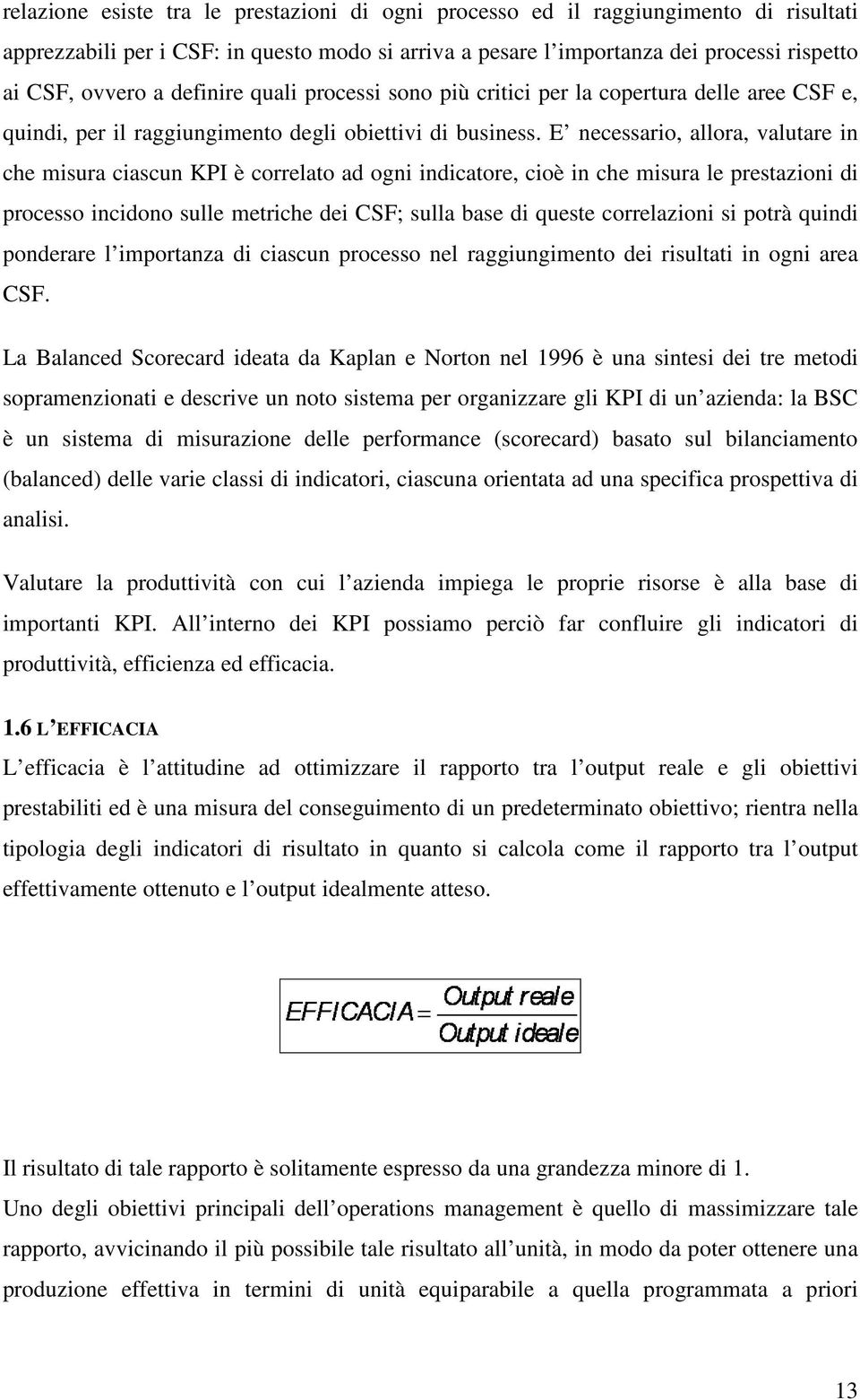 E necessario, allora, valutare in che misura ciascun KPI è correlato ad ogni indicatore, cioè in che misura le prestazioni di processo incidono sulle metriche dei CSF; sulla base di queste