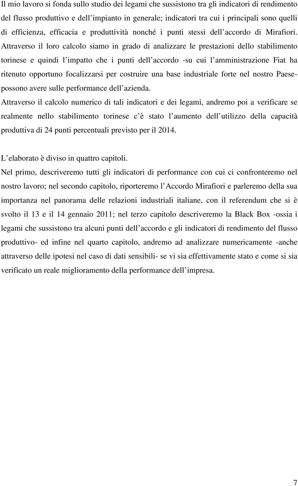 Attraverso il loro calcolo siamo in grado di analizzare le prestazioni dello stabilimento torinese e quindi l impatto che i punti dell accordo -su cui l amministrazione Fiat ha ritenuto opportuno