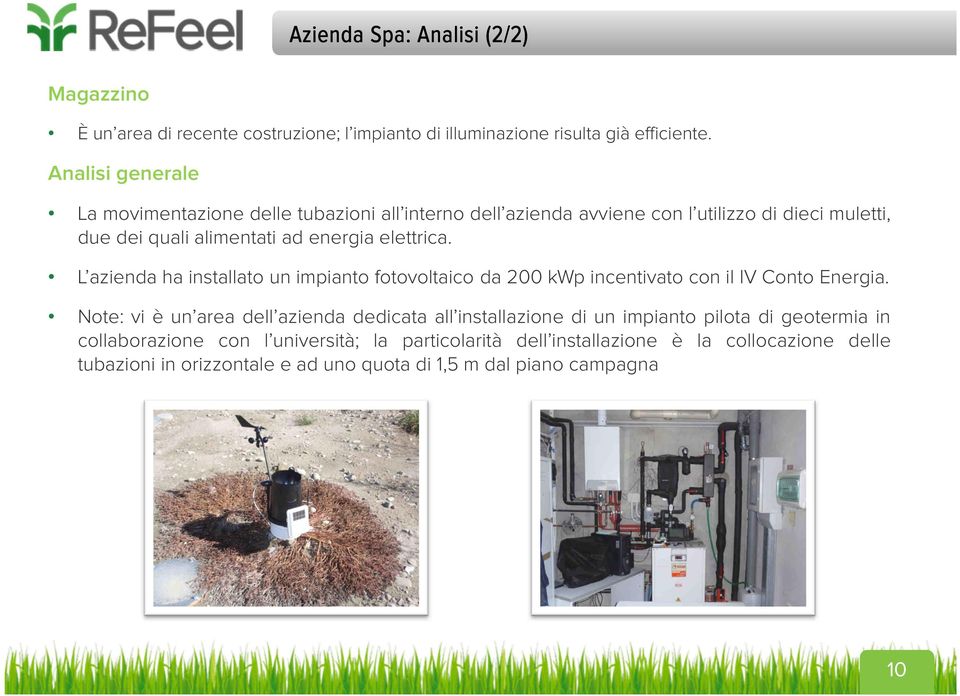 elettrica. L azienda ha installato un impianto fotovoltaico da 200 kwp incentivato con il IV Conto Energia.