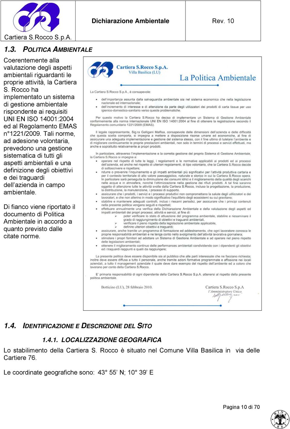 Tali norme, ad adesione volontaria, prevedono una gestione sistematica di tutti gli aspetti ambientali e una definizione degli obiettivi e dei traguardi dell azienda in campo ambientale.