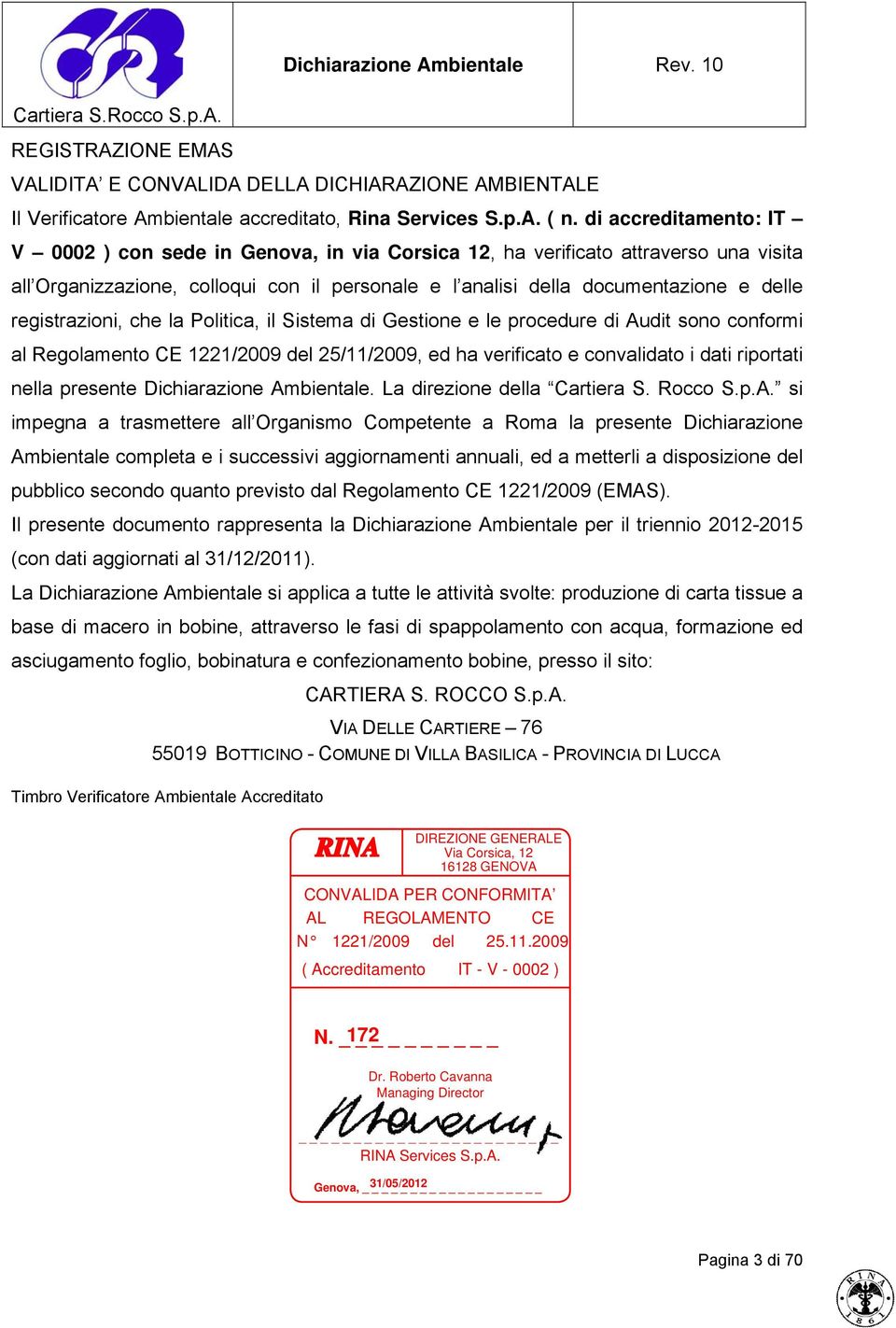 registrazioni, che la Politica, il Sistema di Gestione e le procedure di Audit sono conformi al Regolamento CE 1221/2009 del 25/11/2009, ed ha verificato e convalidato i dati riportati nella presente