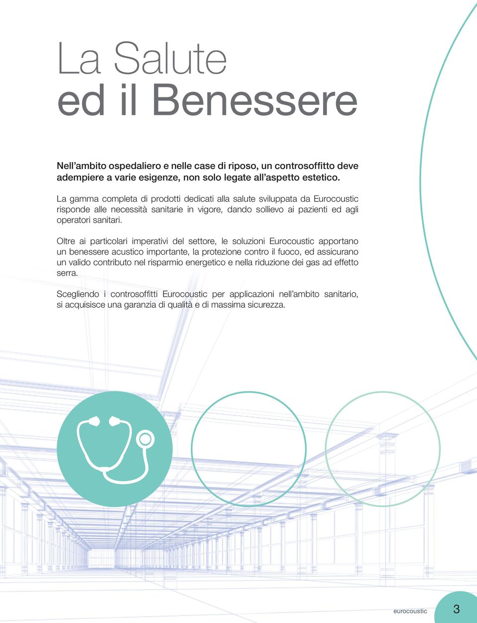 Oltre ai particolari imperativi del settore, le soluzioni Eurocoustic apportano un benessere acustico importante, la protezione contro il fuoco, ed assicurano un valido contributo nel