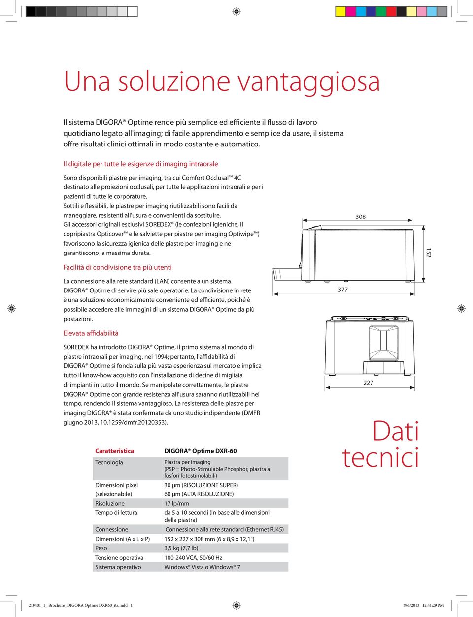 Il digitale per tutte le esigenze di imaging intraorale Sono disponibili piastre per imaging, tra cui Comfort Occlusal 4C destinato alle proiezioni occlusali, per tutte le applicazioni intraorali e