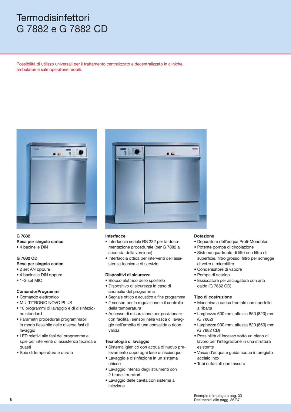 programmi di lavaggio e di disinfezione standard Parametri procedurali programmabili in modo flessibile nelle diverse fasi di lavaggio LED relativi alle fasi del programma e spie per interventi di