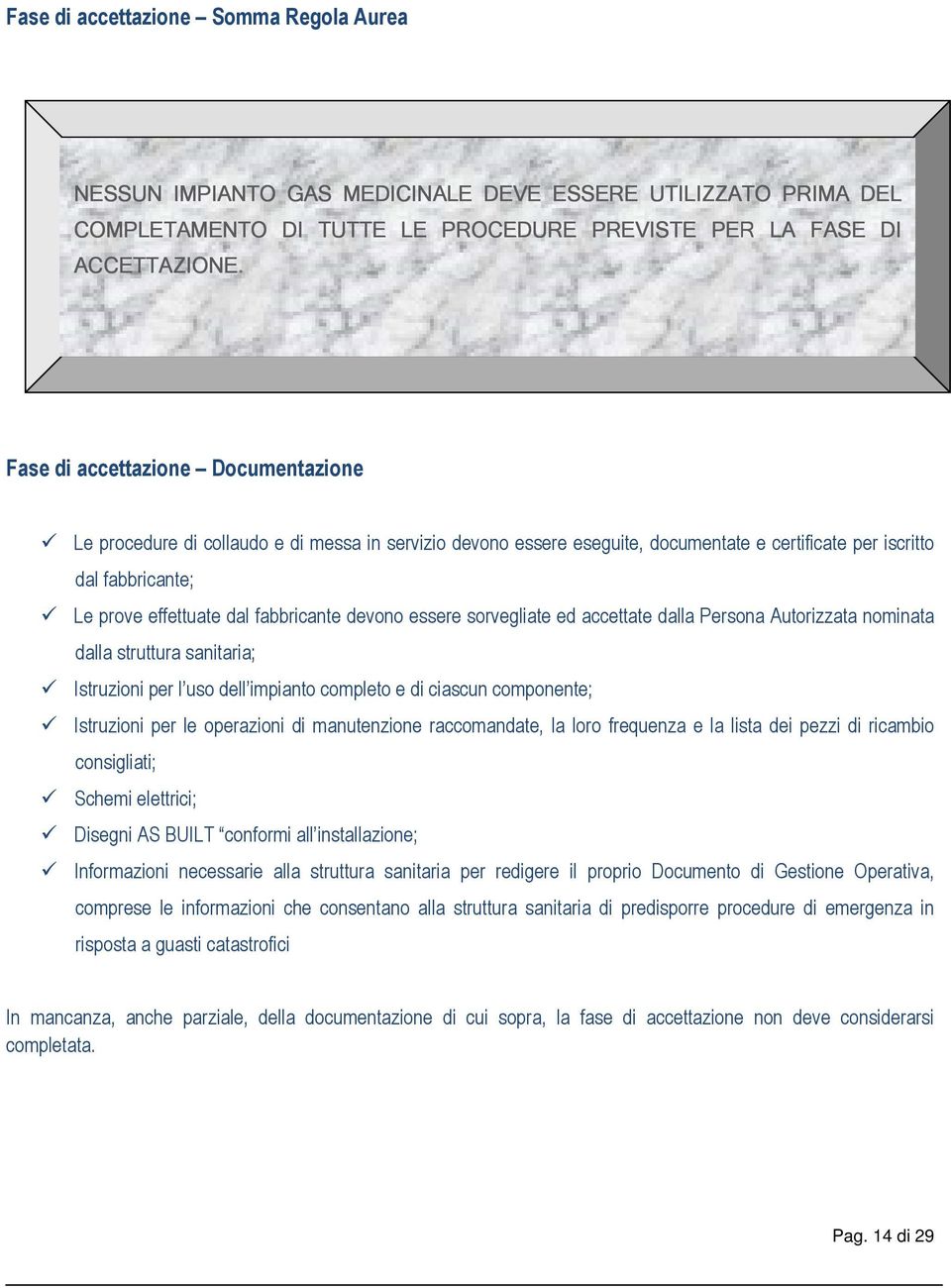 devono essere sorvegliate ed accettate dalla Persona Autorizzata nominata dalla struttura sanitaria; Istruzioni per l uso dell impianto completo e di ciascun componente; Istruzioni per le operazioni