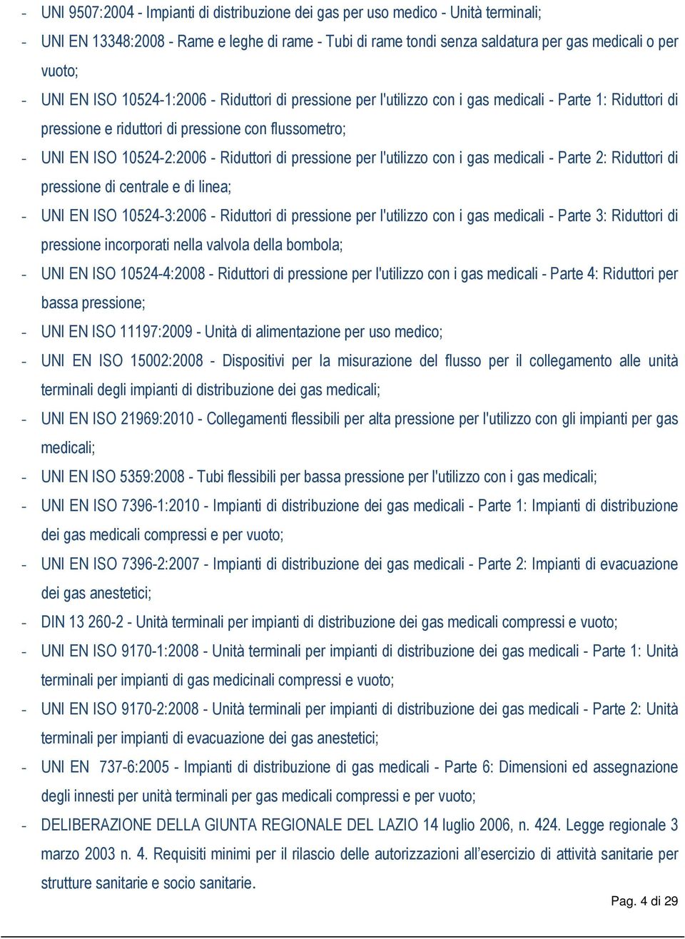 pressione per l'utilizzo con i gas medicali - Parte 2: Riduttori di pressione di centrale e di linea; - UNI EN ISO 10524-3:2006 - Riduttori di pressione per l'utilizzo con i gas medicali - Parte 3: