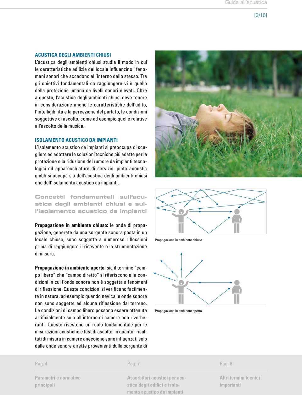 Oltre a questo, l acustica degli ambienti chiusi deve tenere in considerazione anche le caratteristiche dell udito, l intelligibilità e la percezione del parlato, le condizioni soggettive di ascolto,