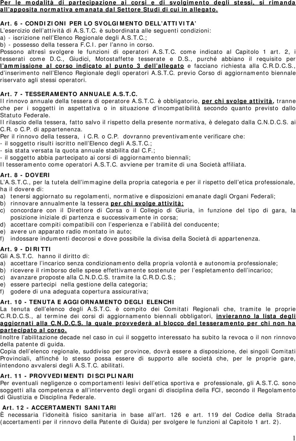 C.I. per l anno in corso. Possono altresì svolgere le funzioni di operatori A.S.T.C. come indicato al Capitolo 1 art. 2, i tesserati come D.C., Giudici, Motostaffette tesserate e D.S., purché abbiano il requisito per l ammissione al corso indicato al punto 3 dell allegato e facciano richiesta alla C.