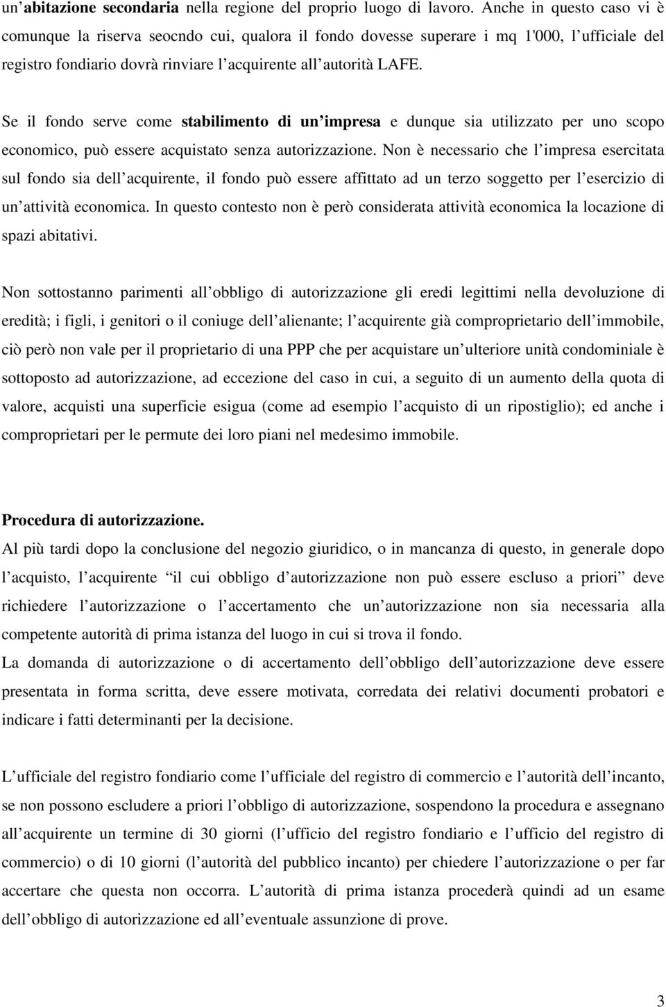 Se il fondo serve come stabilimento di un impresa e dunque sia utilizzato per uno scopo economico, può essere acquistato senza autorizzazione.