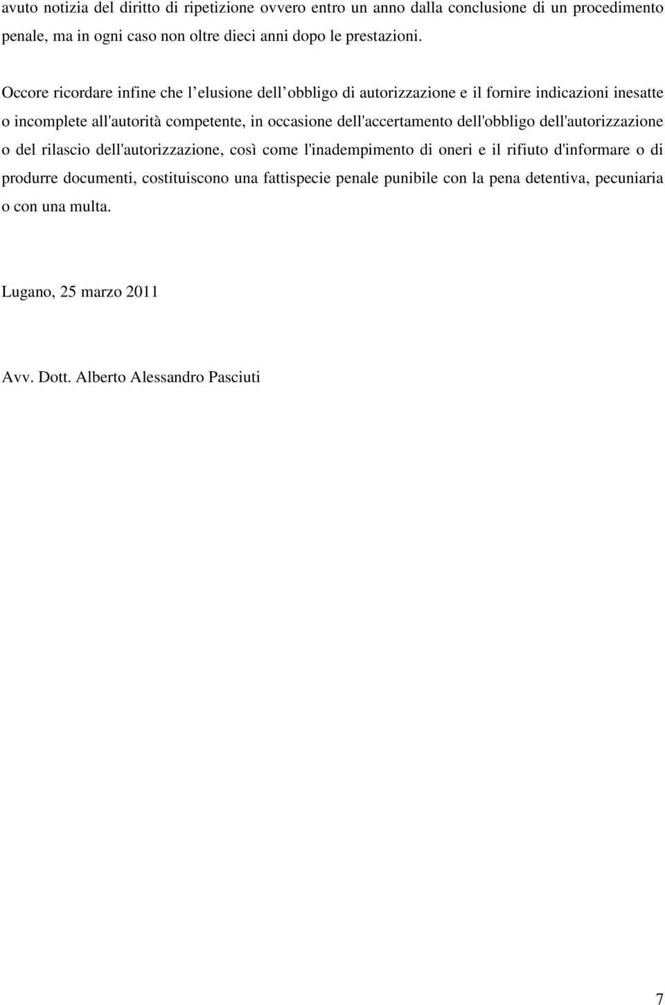 Occore ricordare infine che l elusione dell obbligo di autorizzazione e il fornire indicazioni inesatte o incomplete all'autorità competente, in occasione