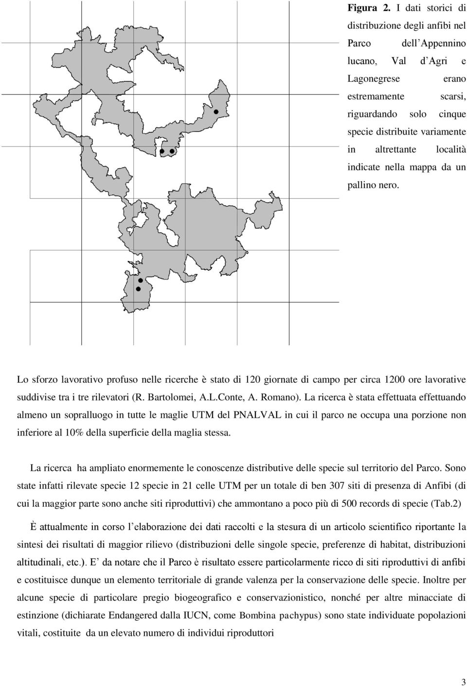 località indicate nella mappa da un pallino nero. Lo sforzo lavorativo profuso nelle ricerche è stato di 120 giornate di campo per circa 1200 ore lavorative suddivise tra i tre rilevatori (R.