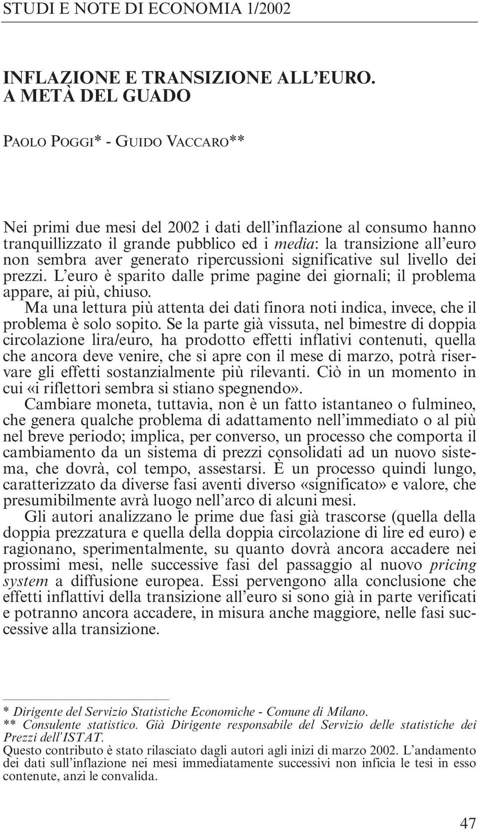 aver generato ripercussioni significative sul livello dei prezzi. L euro è sparito dalle prime pagine dei giornali; il problema appare, ai più, chiuso.