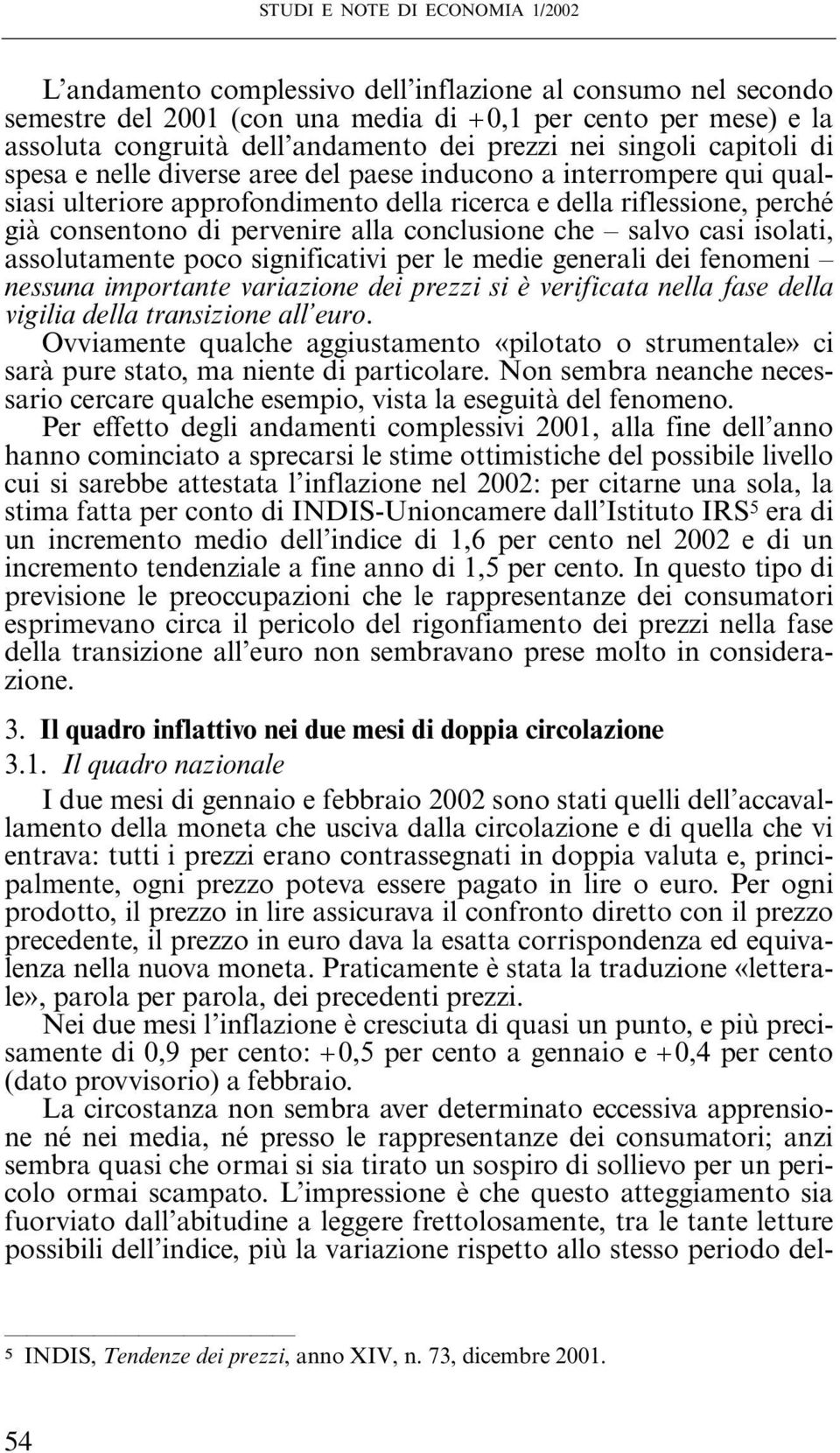 pervenire alla conclusione che salvo casi isolati, assolutamente poco significativi per le medie generali dei fenomeni nessuna importante variazione dei prezzi si è verificata nella fase della