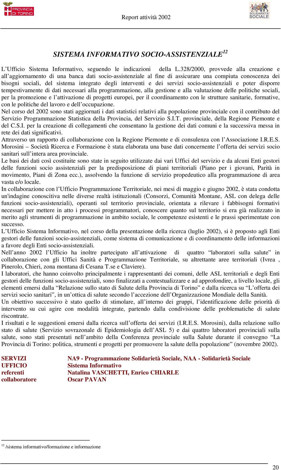 dei servizi socio-assistenziali e poter disporre tempestivamente di dati necessari alla programmazione, alla gestione e alla valutazione delle politiche sociali, per la promozione e l attivazione di