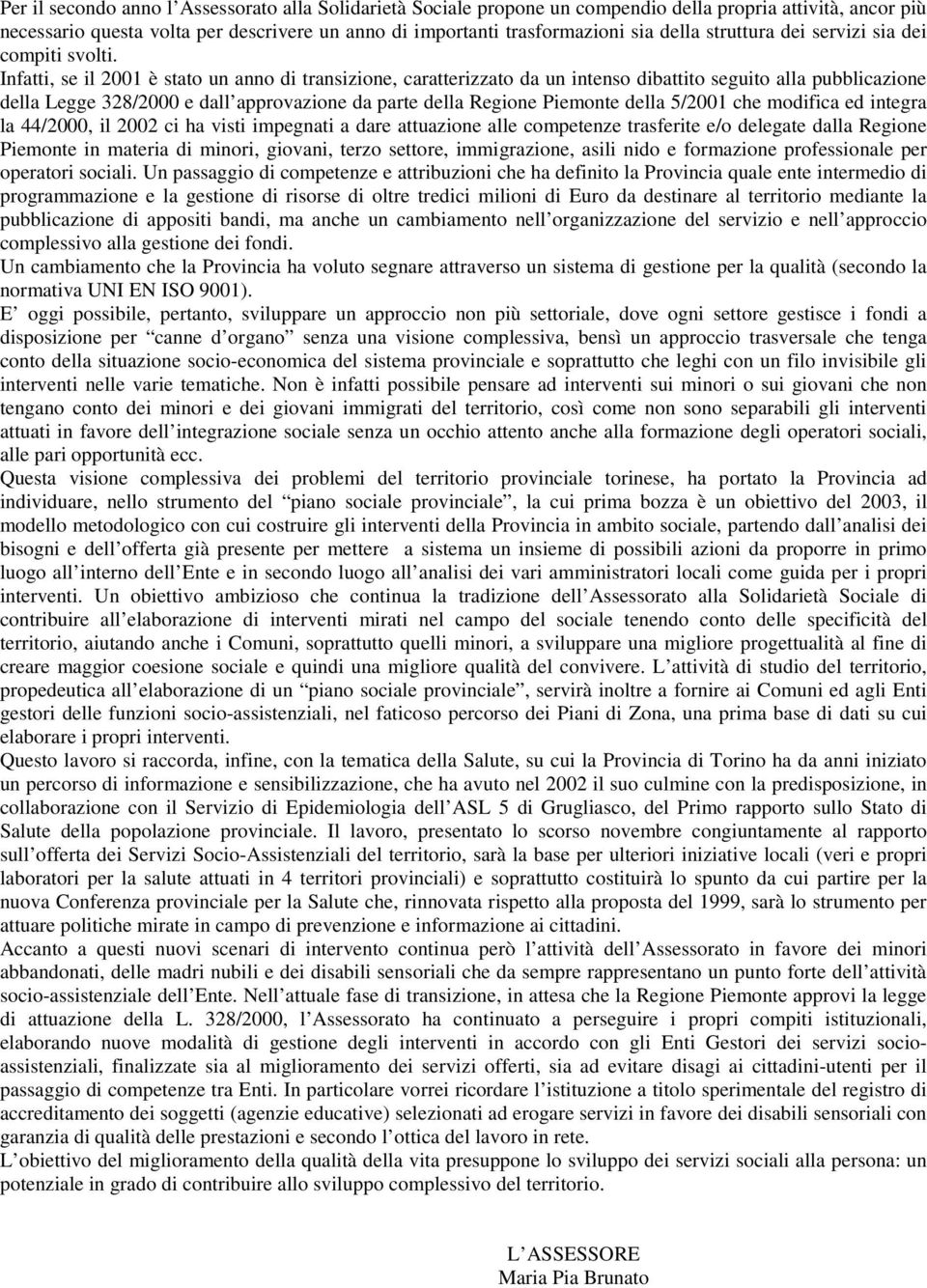 Infatti, se il 2001 è stato un anno di transizione, caratterizzato da un intenso dibattito seguito alla pubblicazione della Legge 328/2000 e dall approvazione da parte della Regione Piemonte della