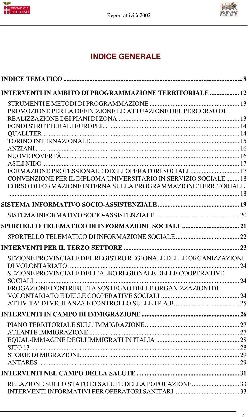 .. 16 NUOVE POVERTÀ... 16 ASILI NIDO... 17 FORMAZIONE PROFESSIONALE DEGLI OPERATORI SOCIALI... 17 CONVENZIONE PER IL DIPLOMA UNIVERSITARIO IN SOCIALE.