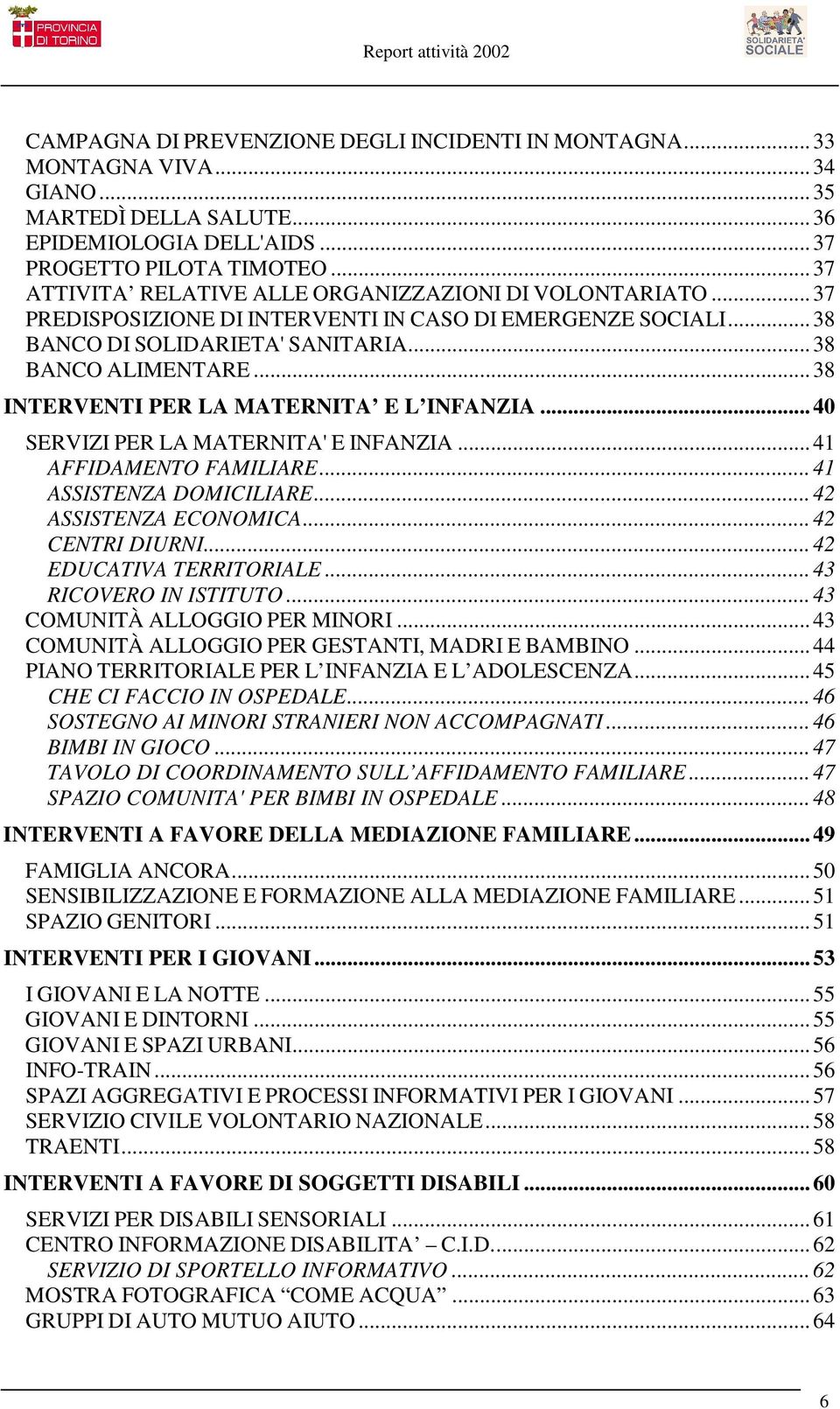 .. 38 INTERVENTI PER LA MATERNITA E L INFANZIA... 40 SERVIZI PER LA MATERNITA' E INFANZIA... 41 AFFIDAMENTO FAMILIARE... 41 ASSISTENZA DOMICILIARE... 42 ASSISTENZA ECONOMICA... 42 CENTRI DIURNI.