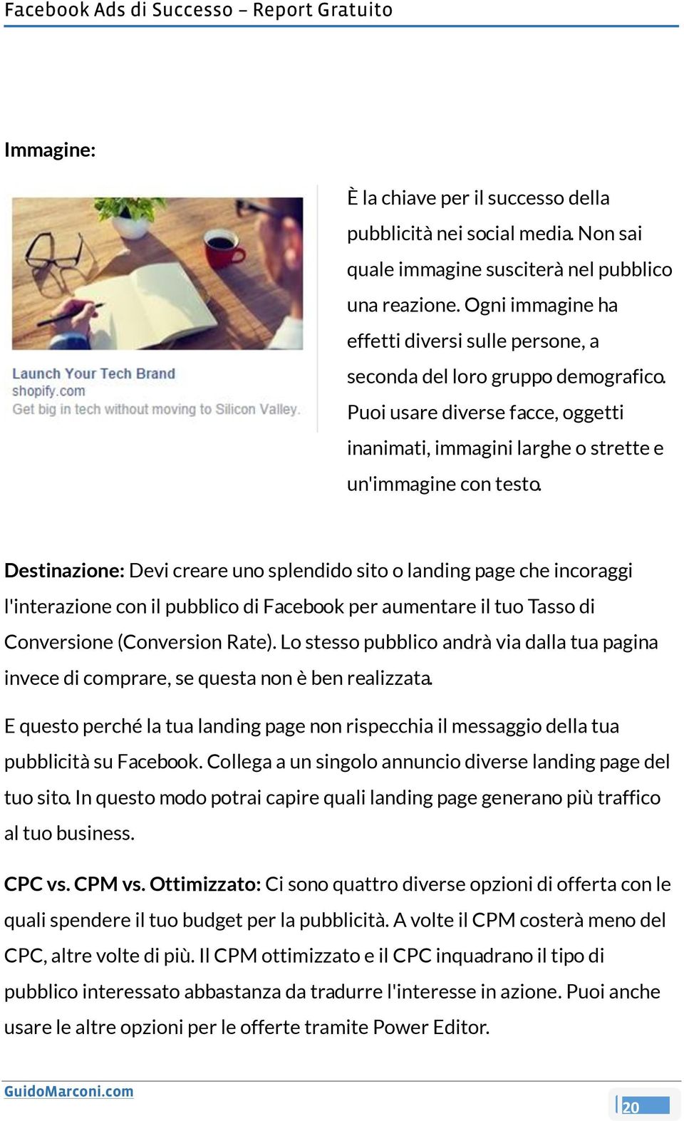 Destinazione: Devi creare uno splendido sito o landing page che incoraggi l'interazione con il pubblico di Facebook per aumentare il tuo Tasso di Conversione (Conversion Rate).