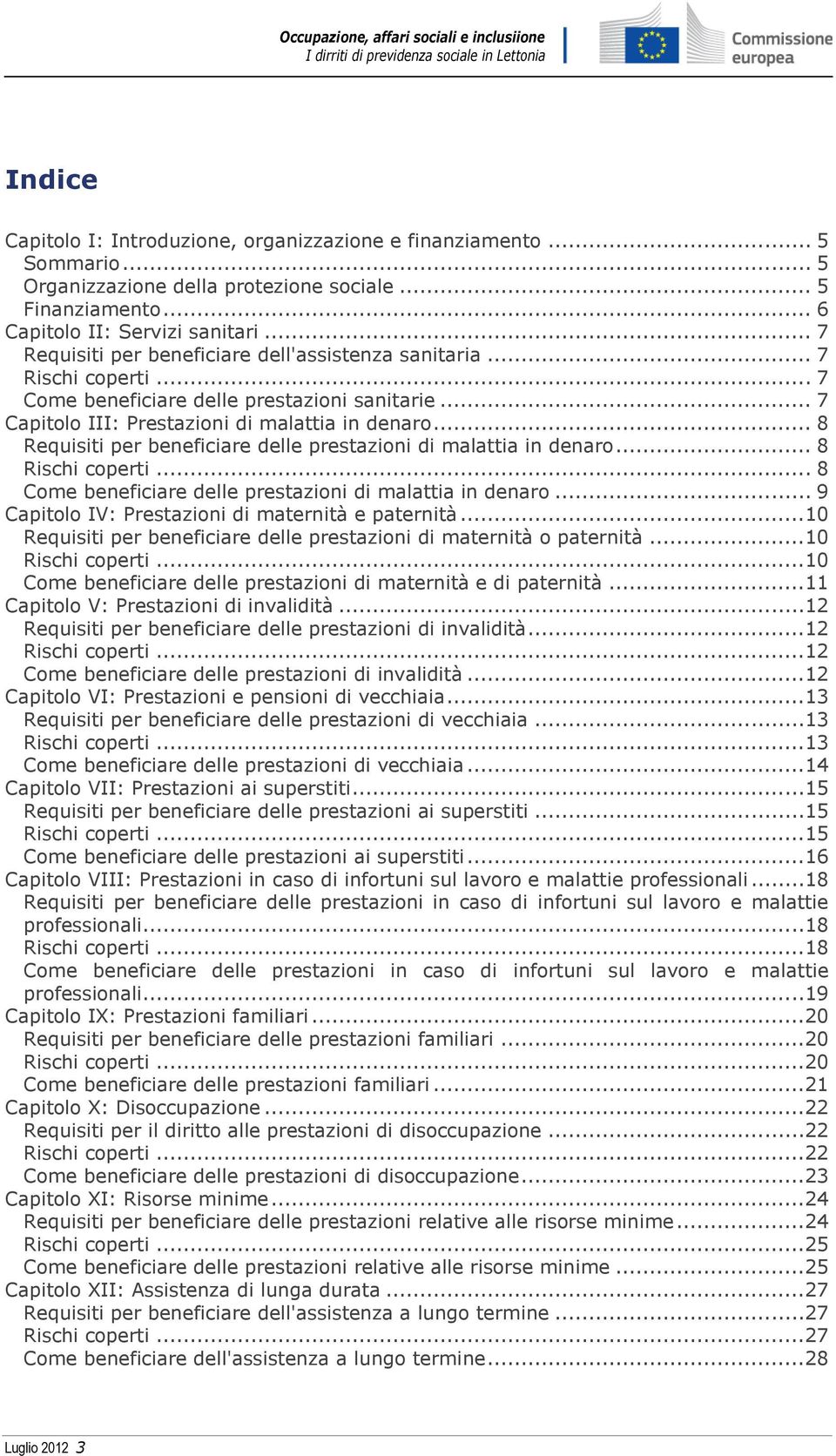 .. 8 Requisiti per beneficiare delle prestazioni di malattia in denaro... 8 Rischi coperti... 8 Come beneficiare delle prestazioni di malattia in denaro.