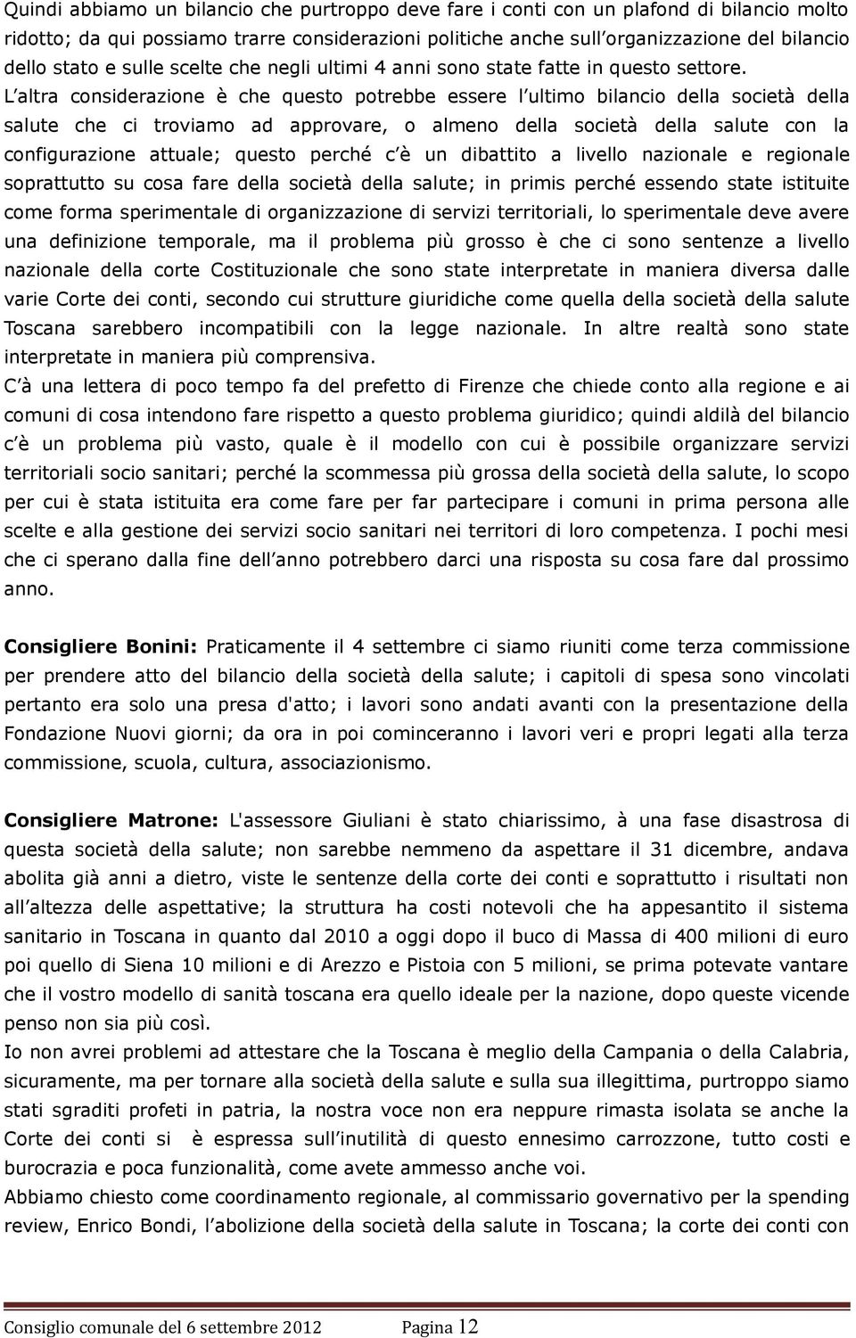 L altra considerazione è che questo potrebbe essere l ultimo bilancio della società della salute che ci troviamo ad approvare, o almeno della società della salute con la configurazione attuale;