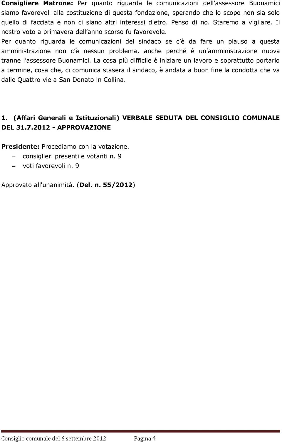 Per quanto riguarda le comunicazioni del sindaco se c è da fare un plauso a questa amministrazione non c è nessun problema, anche perché è un amministrazione nuova tranne l assessore Buonamici.