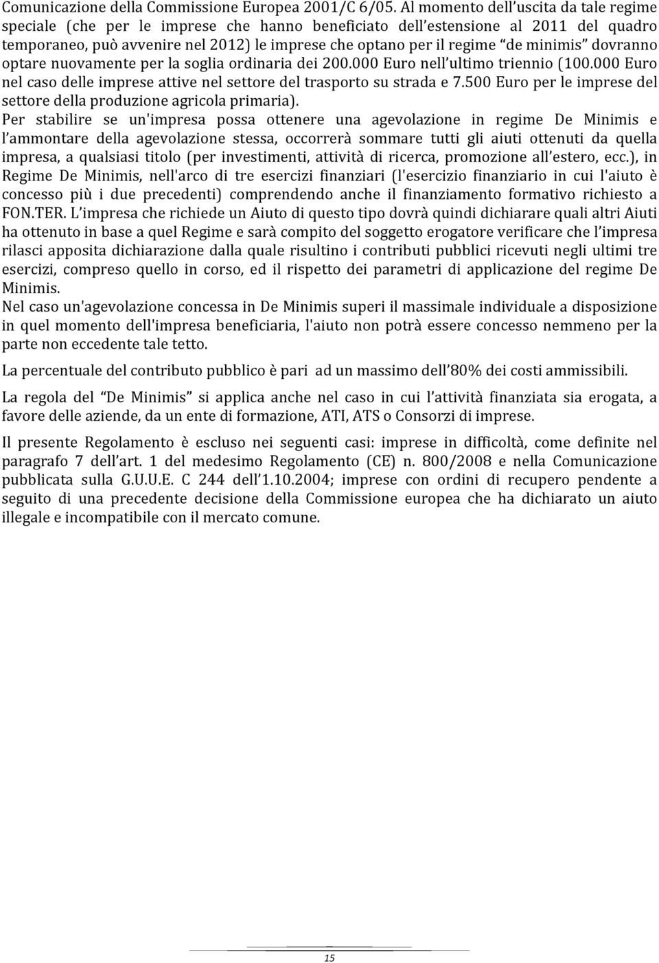 minimis dovranno optare nuovamente per la soglia ordinaria dei 200.000 Euro nell ultimo triennio (100.000 Euro nel caso delle imprese attive nel settore del trasporto su strada e 7.