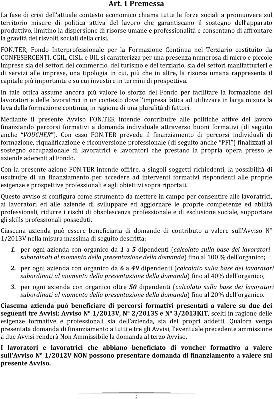 TER, Fondo Interprofessionale per la Formazione Continua nel Terziario costituito da CONFESERCENTI, CGIL, CISL, e UIL si caratterizza per una presenza numerosa di micro e piccole imprese sia dei