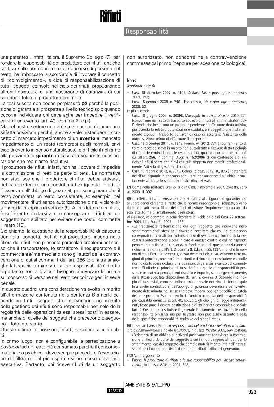 di invocare il concetto di «coinvolgimento», e cioè di responsabilizzazione di tutti i soggetti coinvolti nel ciclo dei rifiuti, propugnando altresì l esistenza di una «posizione di garanzia» di cui