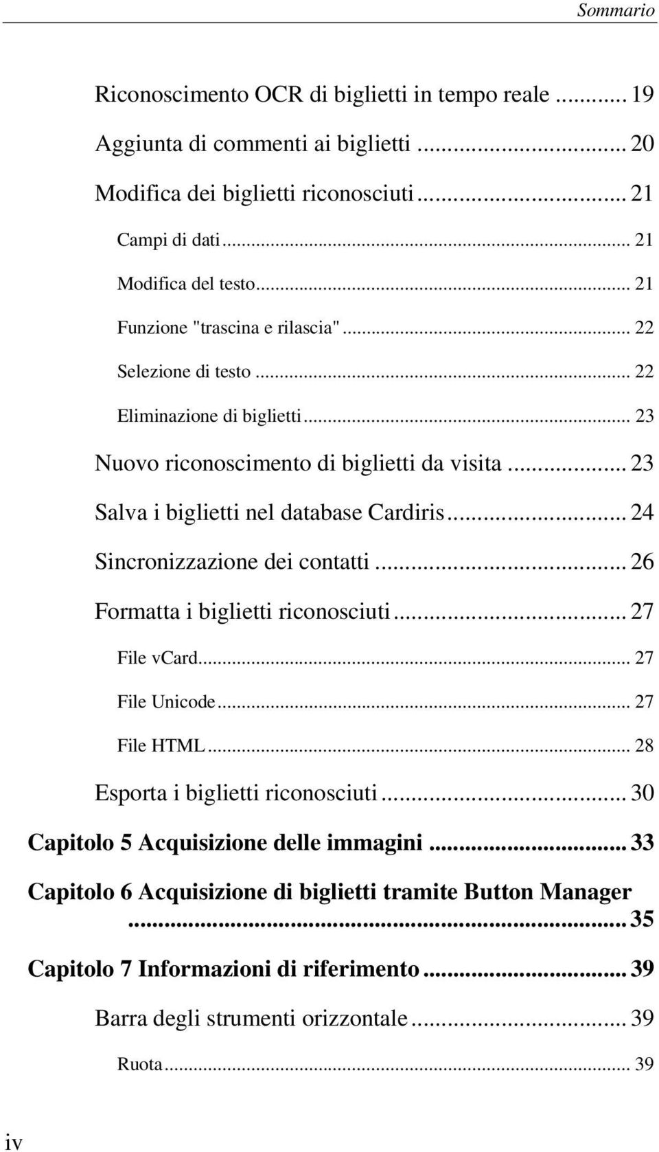 .. 24 Sincronizzazione dei contatti... 26 Formatta i biglietti riconosciuti... 27 File vcard... 27 File Unicode... 27 File HTML... 28 Esporta i biglietti riconosciuti.