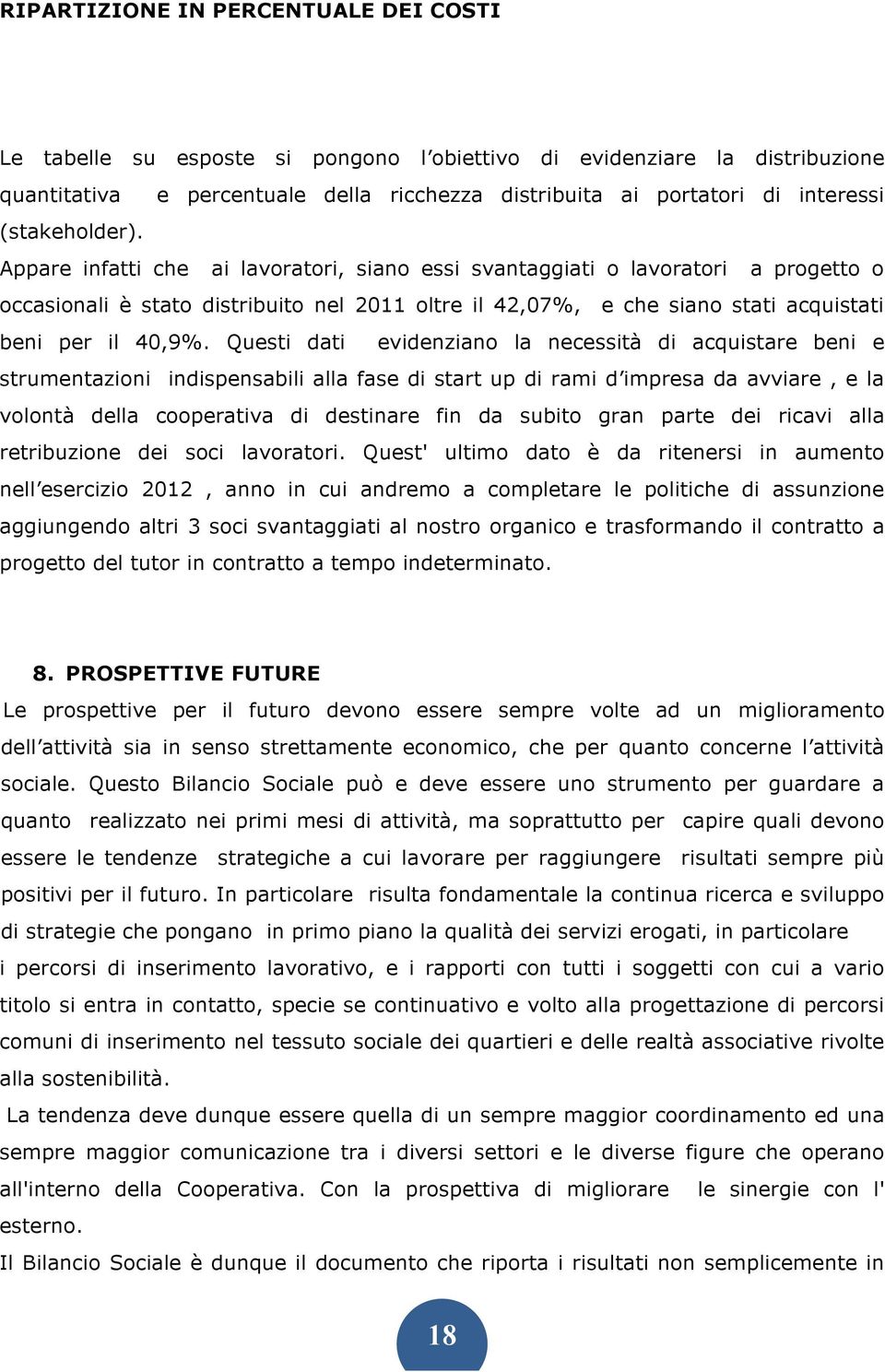 Appare infatti che ai lavoratori, siano essi svantaggiati o lavoratori a progetto o occasionali è stato distribuito nel 2011 oltre il 42,07%, e che siano stati acquistati beni per il 40,9%.