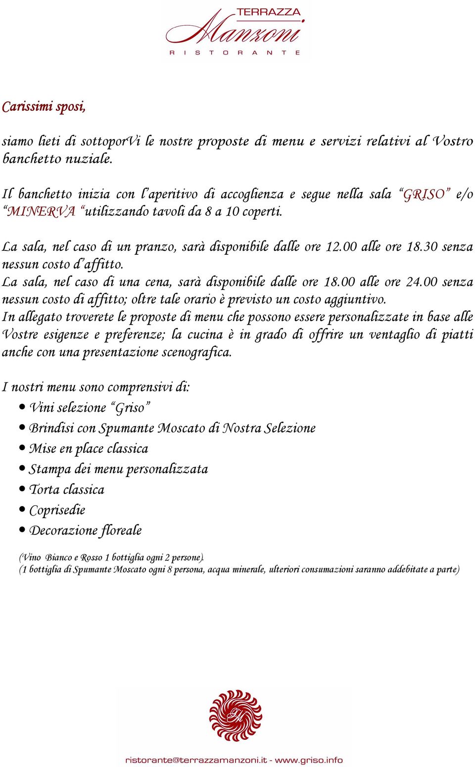 00 alle ore 18.30 senza nessun costo d affitto. La sala, nel caso di una cena, sarà disponibile dalle ore 18.00 alle ore 24.