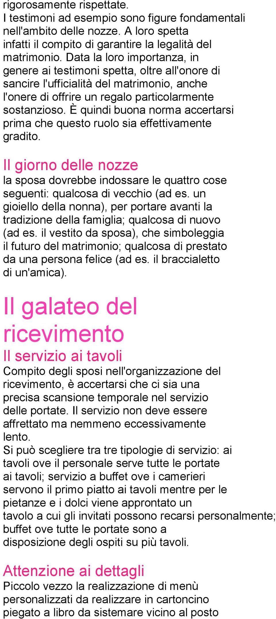 È quindi buona norma accertarsi prima che questo ruolo sia effettivamente gradito. Il giorno delle nozze la sposa dovrebbe indossare le quattro cose seguenti: qualcosa di vecchio (ad es.