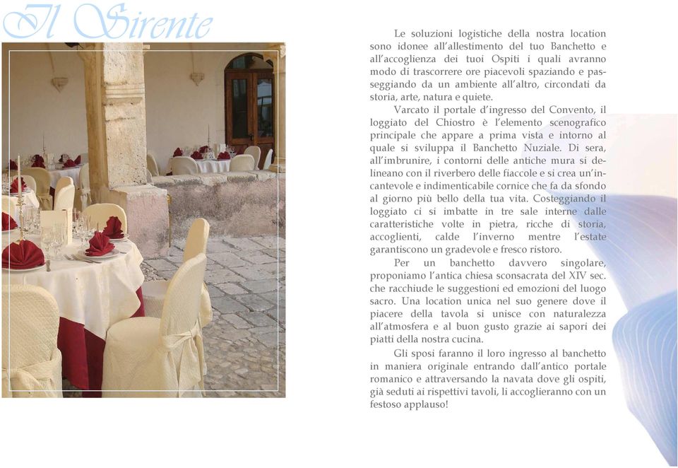 Varcato il portale d ingresso del Convento, il loggiato del Chiostro è l elemento scenografico principale che appare a prima vista e intorno al quale si sviluppa il Banchetto Nuziale.