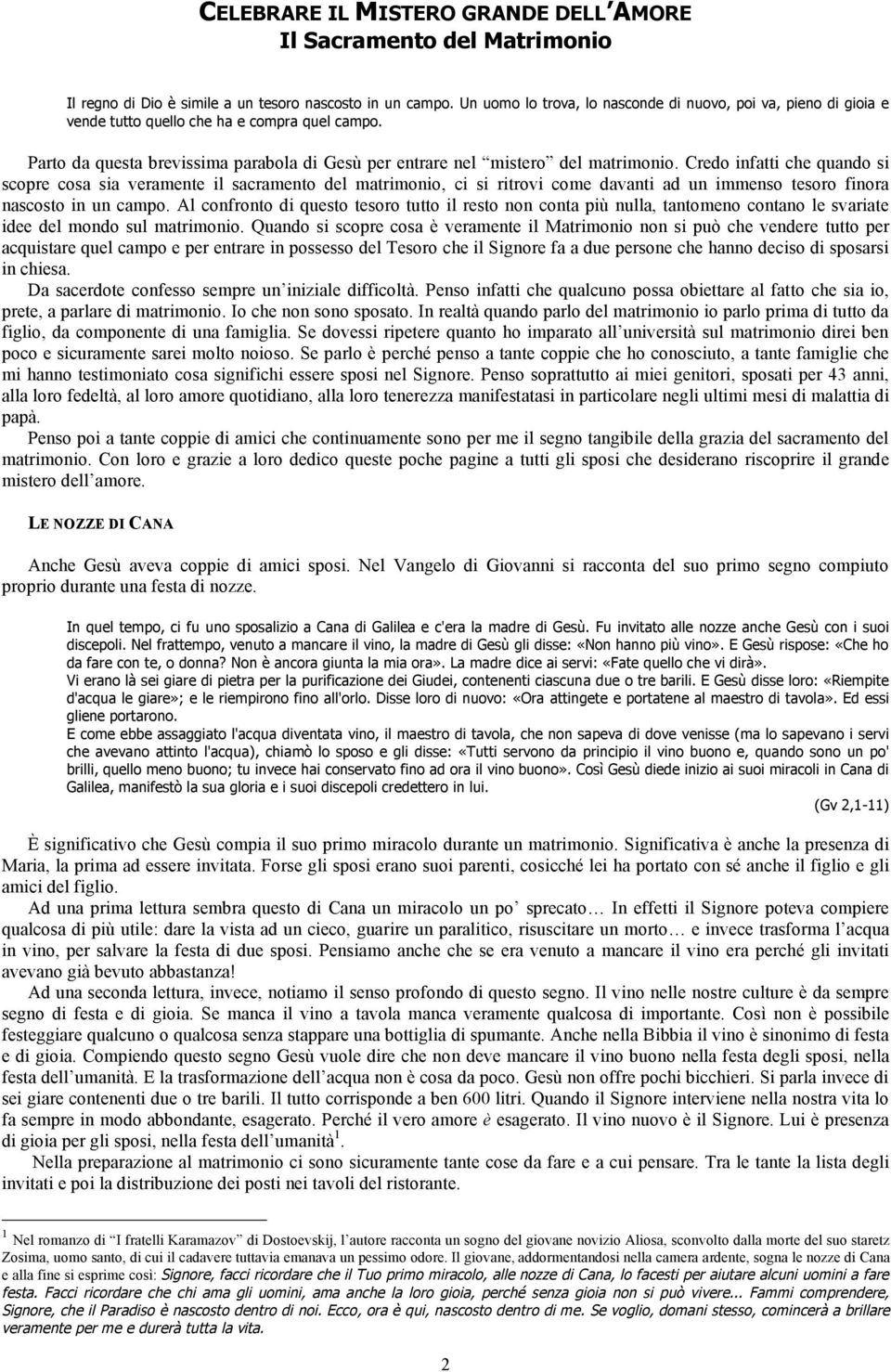 Credo infatti che quando si scopre cosa sia veramente il sacramento del matrimonio, ci si ritrovi come davanti ad un immenso tesoro finora nascosto in un campo.