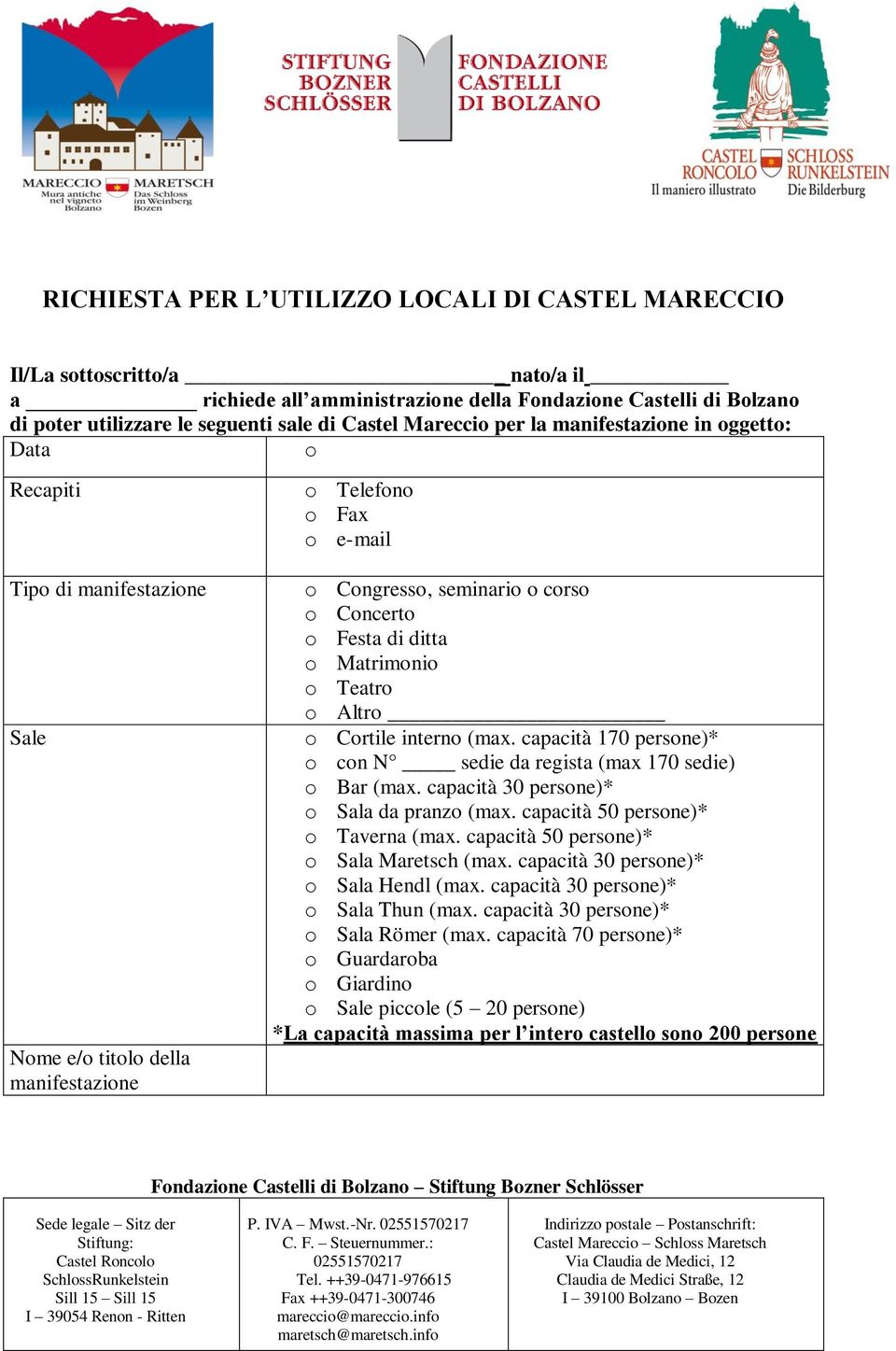 di ditta o Matrimonio o Teatro o Altro o Cortile interno (max. capacità 170 persone)* o con N sedie da regista (max 170 sedie) o Bar (max. capacità 30 persone)* o Sala da pranzo (max.