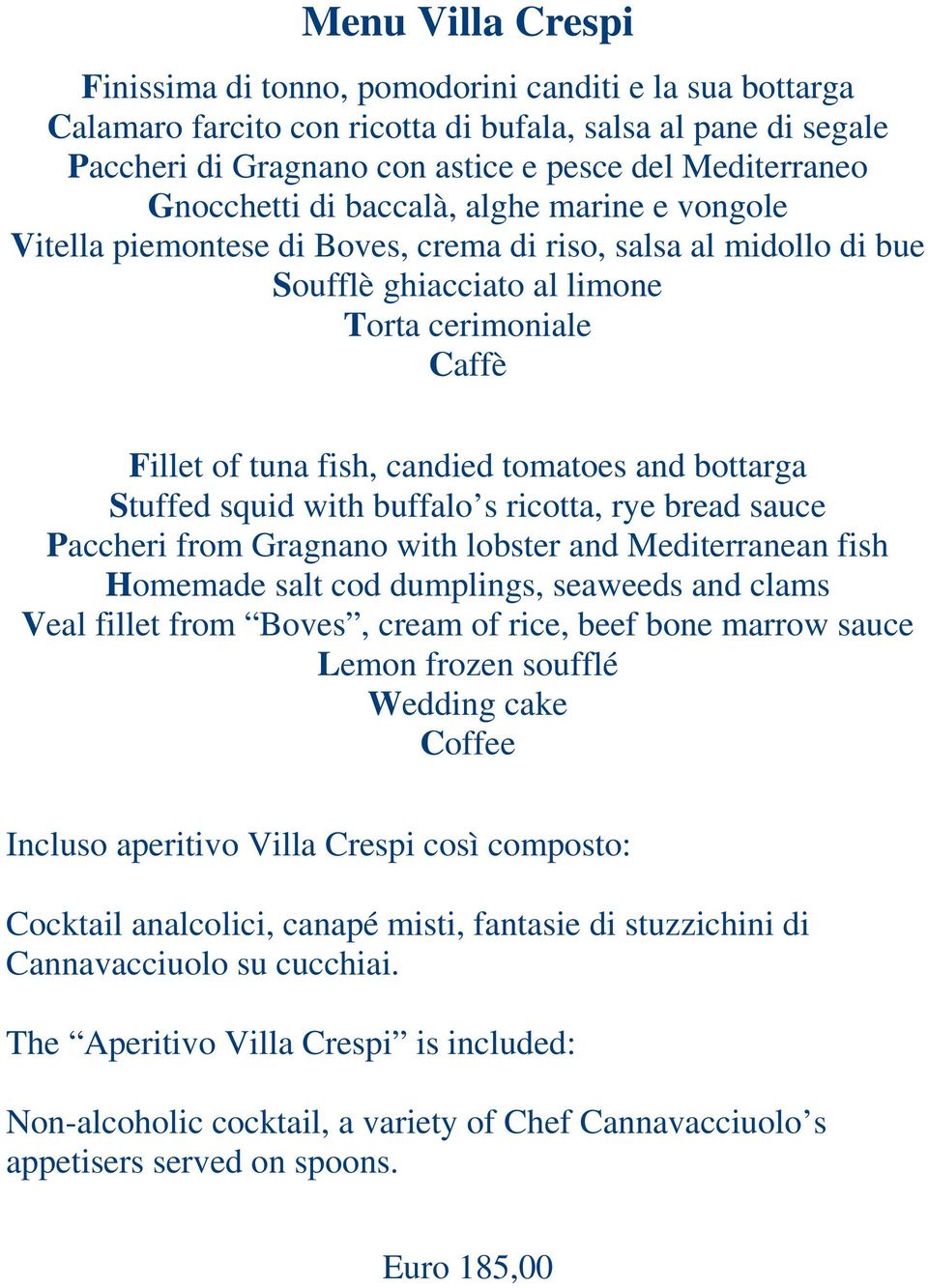 tomatoes and bottarga Stuffed squid with buffalo s ricotta, rye bread sauce Paccheri from Gragnano with lobster and Mediterranean fish Homemade salt cod dumplings, seaweeds and clams Veal fillet from