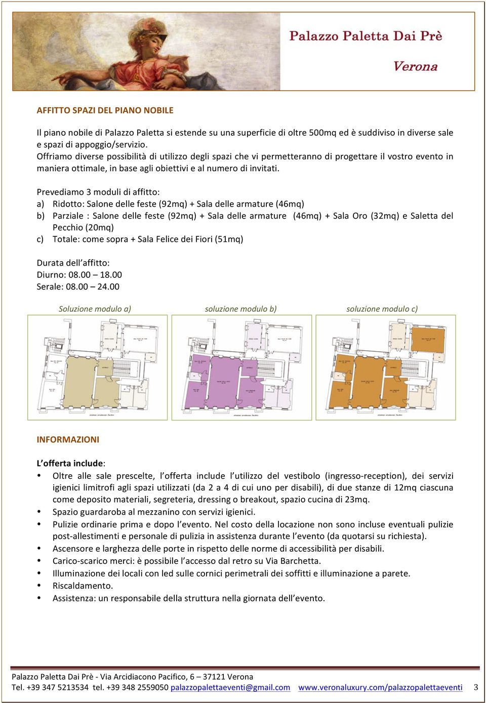 Prevediamo 3 moduli di affitto: a) Ridotto: Salone delle feste (92mq) + Sala delle armature (46mq) b) Parziale : Salone delle feste (92mq) + Sala delle armature (46mq) + Sala Oro (32mq) e Saletta del