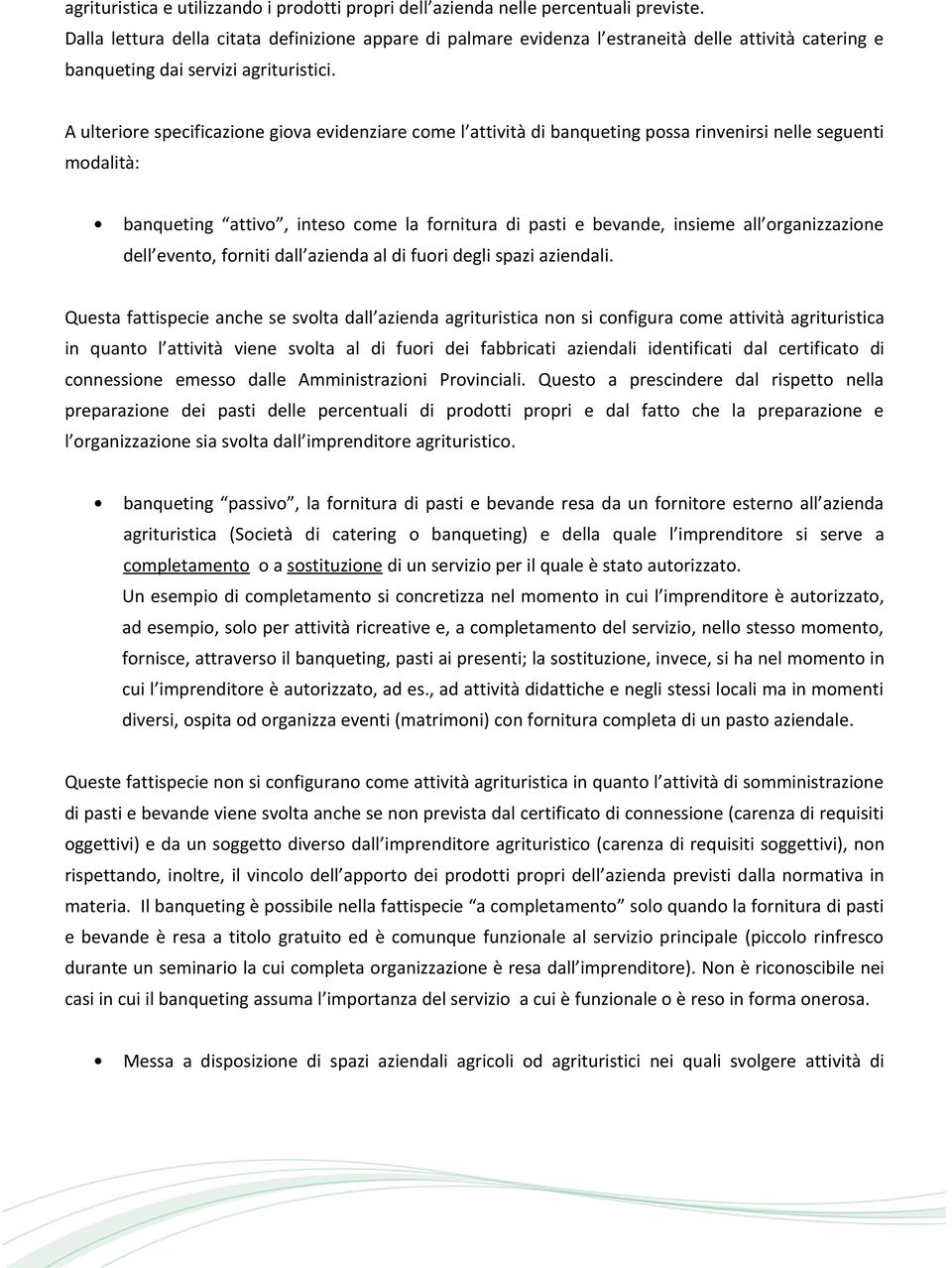 A ulteriore specificazione giova evidenziare come l attività di banqueting possa rinvenirsi nelle seguenti modalità: banqueting attivo, inteso come la fornitura di pasti e bevande, insieme all