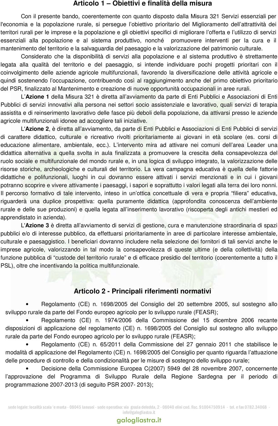 alla popolazione e al sistema produttivo, nonché promuovere interventi per la cura e il mantenimento del territorio e la salvaguardia del paesaggio e la valorizzazione del patrimonio culturale.