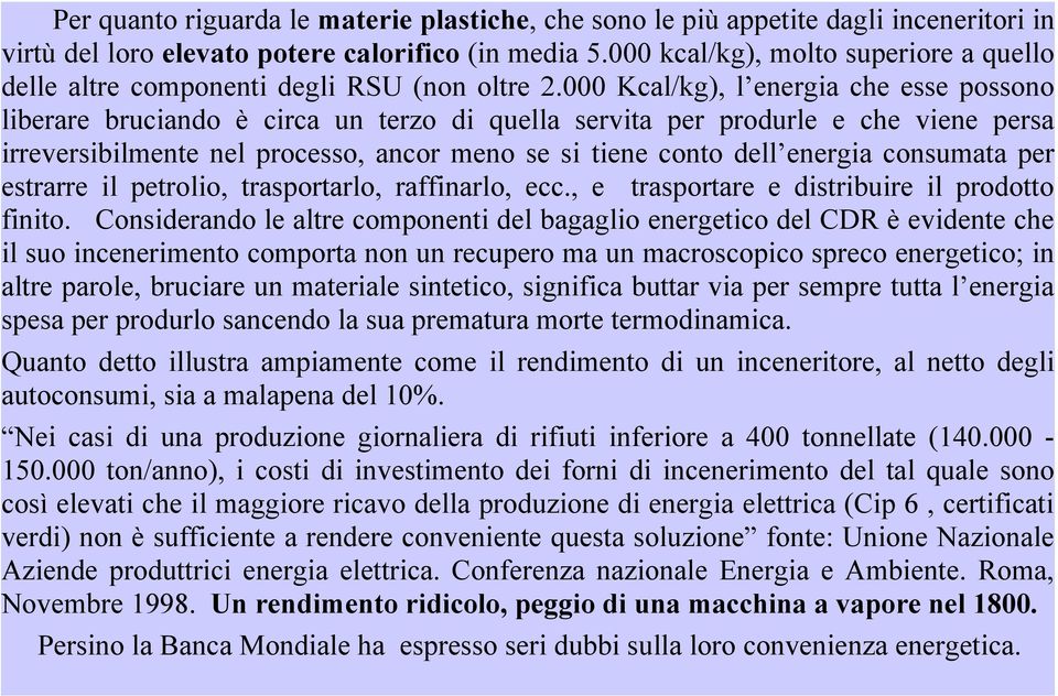 000 Kcal/kg), l energia che esse possono liberare bruciando è circa un terzo di quella servita per produrle e che viene persa irreversibilmente nel processo, ancor meno se si tiene conto dell energia