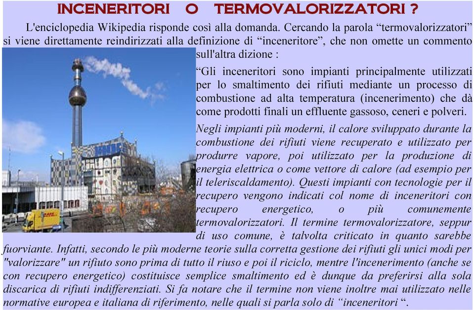 principalmente utilizzati per lo smaltimento dei rifiuti mediante un processo di combustione ad alta temperatura (incenerimento) che dà come prodotti finali un effluente gassoso, ceneri e polveri.