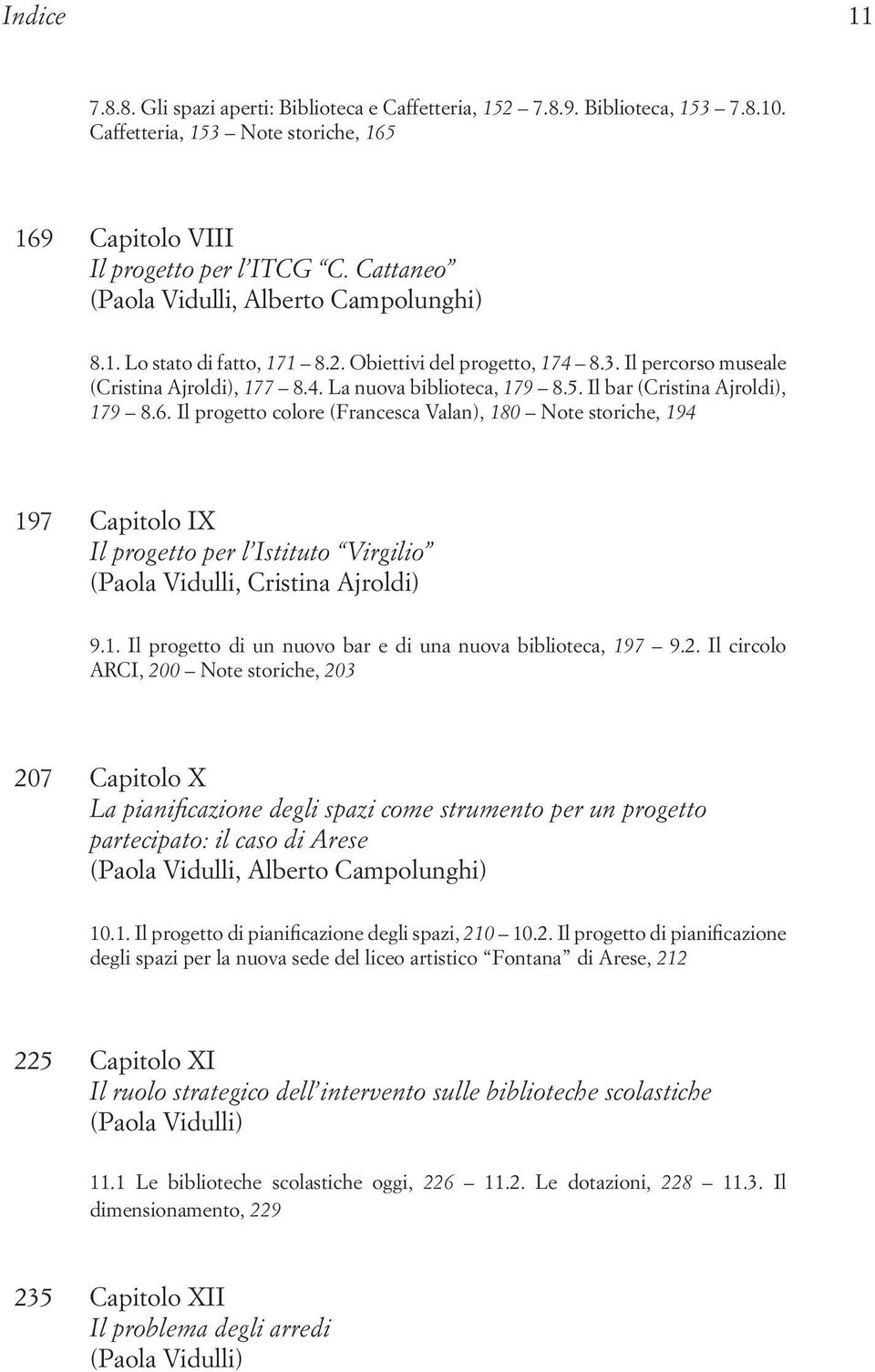 Il bar (Cristina Ajroldi), 179 8.6. Il progetto colore (Francesca Valan), 180 Note storiche, 194 197 Capitolo IX Il progetto per l Istituto Virgilio (Paola Vidulli, Cristina Ajroldi) 9.1. Il progetto di un nuovo bar e di una nuova biblioteca, 197 9.