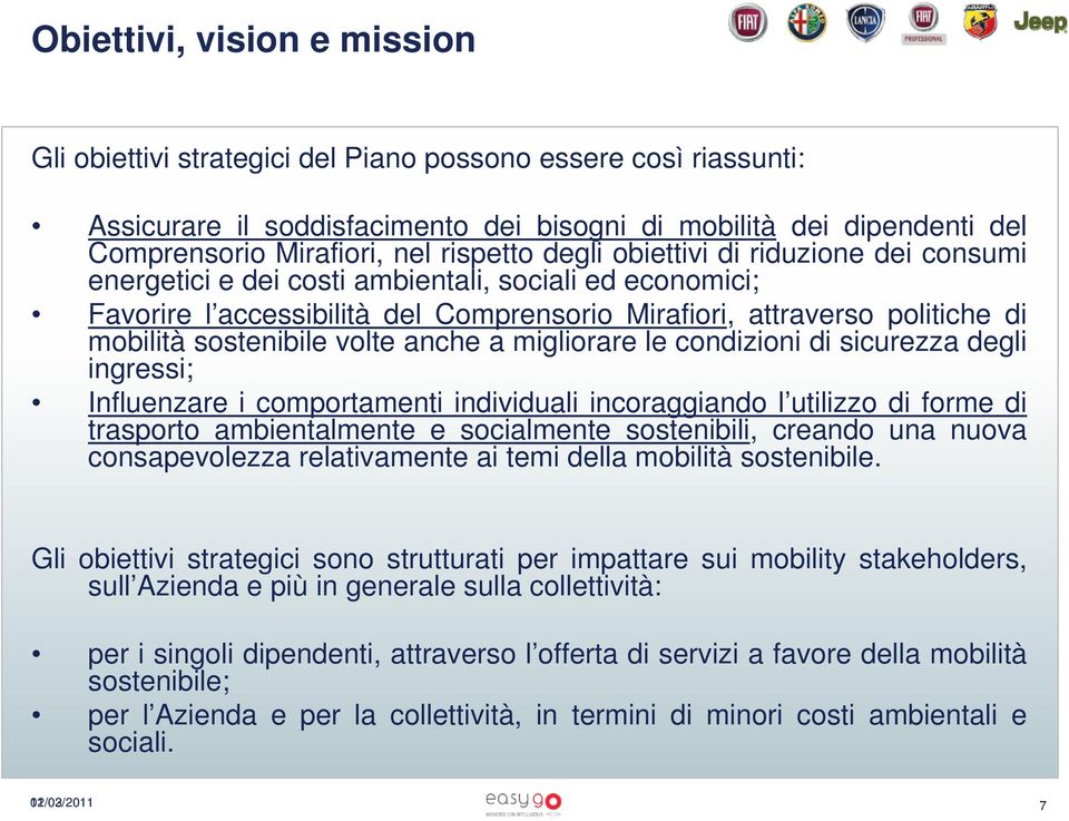 sostenibile volte anche a migliorare le condizioni di sicurezza degli ingressi; Influenzare i comportamenti individuali incoraggiando l utilizzo di forme di trasporto ambientalmente e socialmente