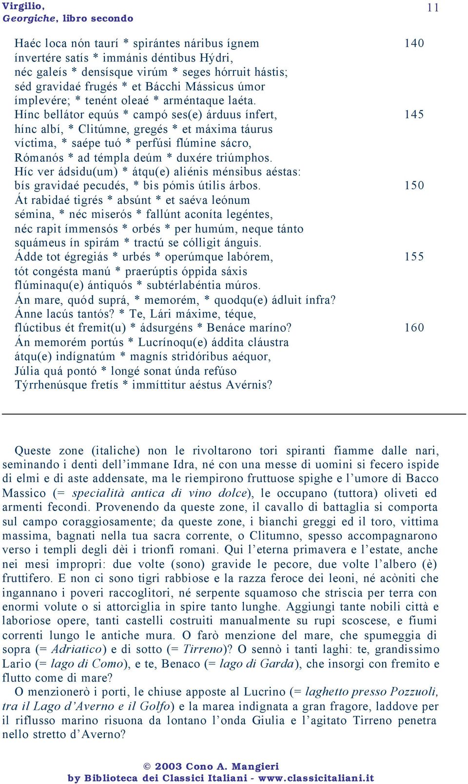 Hínc bellátor equús * campó ses(e) árduus ínfert, 145 hínc albí, * Clitúmne, gregés * et máxima táurus víctima, * saépe tuó * perfúsi flúmine sácro, Rómanós * ad témpla deúm * duxére triúmphos.