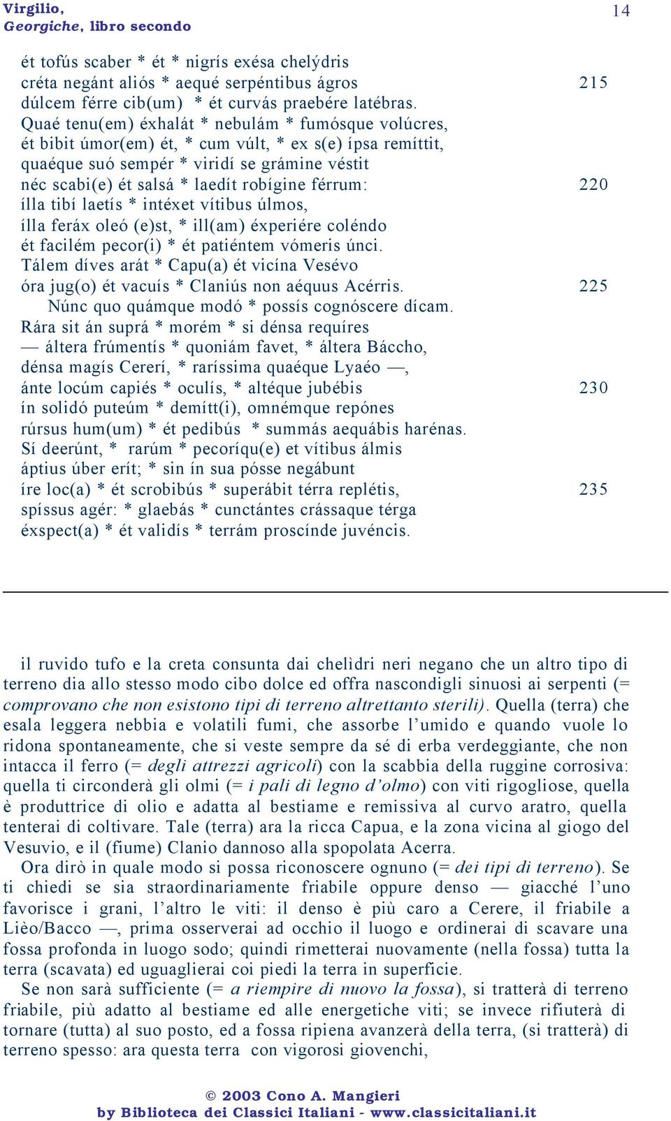 férrum: 220 ílla tibí laetís * intéxet vítibus úlmos, ílla feráx oleó (e)st, * ill(am) éxperiére coléndo ét facilém pecor(i) * ét patiéntem vómeris únci.