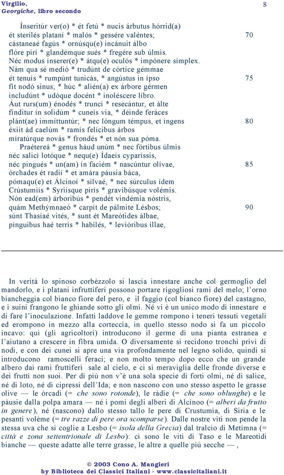 Nám qua sé medió * trudúnt de córtice gémmae ét tenuís * rumpúnt tunicás, * angústus in ípso 75 fít nodó sinus; * húc * alién(a) ex árbore gérmen íncludúnt * udóque docént * inoléscere líbro.